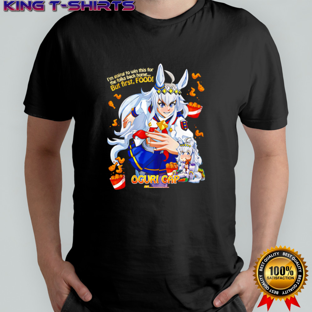Oguri Cap I’m going to win this for the folks back home But First Food shirt