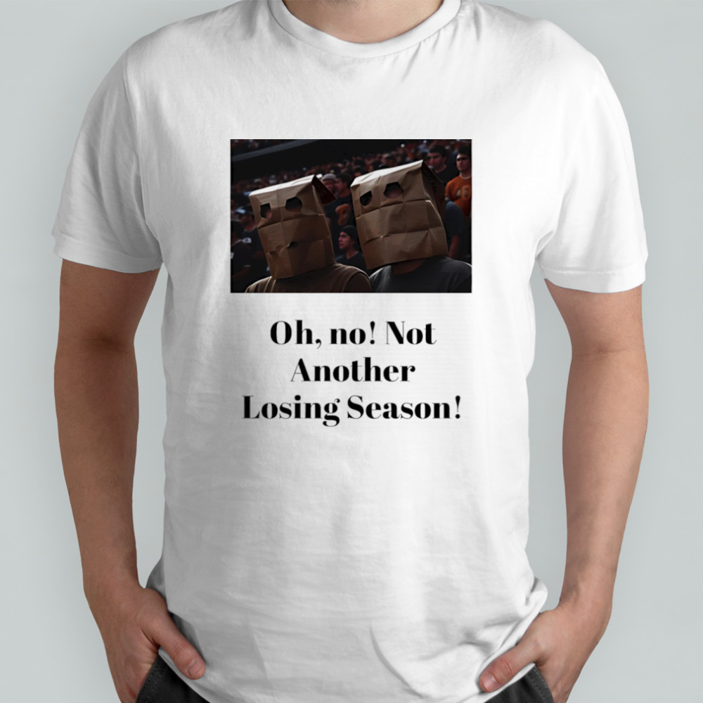 Oh no not another losing season shirt