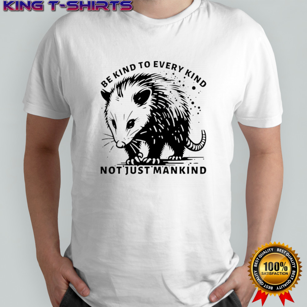 Opossum be kind to every kind not just mankind shirt