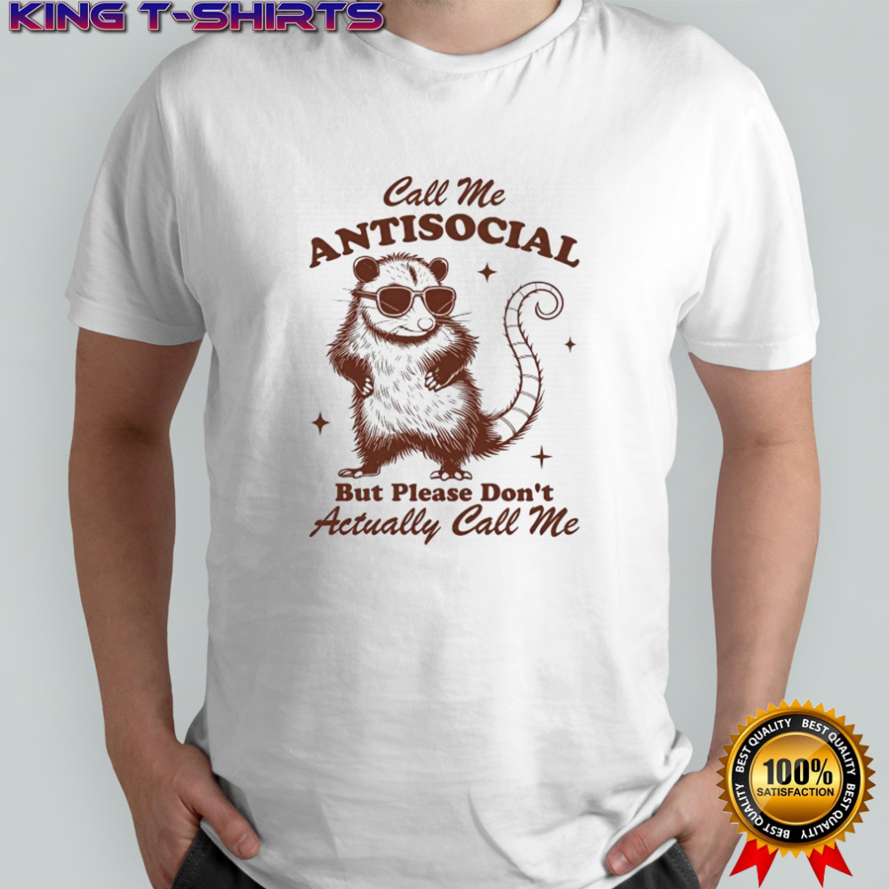 Opossum call me antisocial but please don’t actually call me shirt
