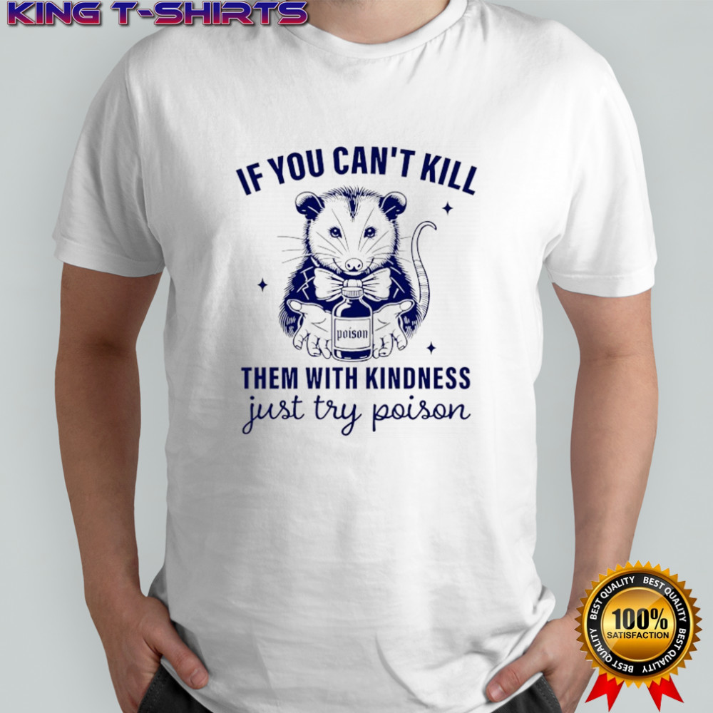 Opossum if you can’t kill them with kindness just try poison shirt