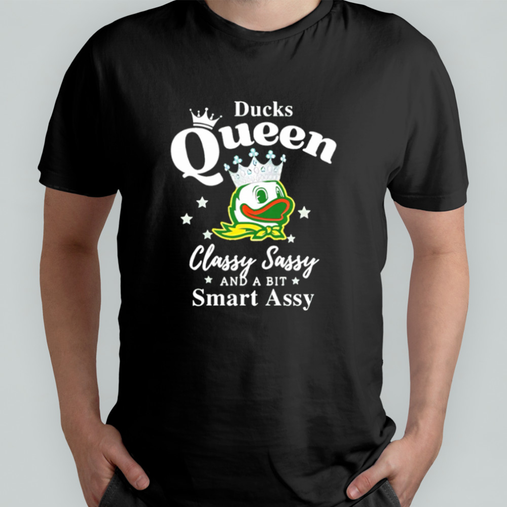 Oregon Ducks Queen classy sassy and a bit smart assy shirt