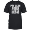 Pay Us In Green Floppy Dildos T-Shirt