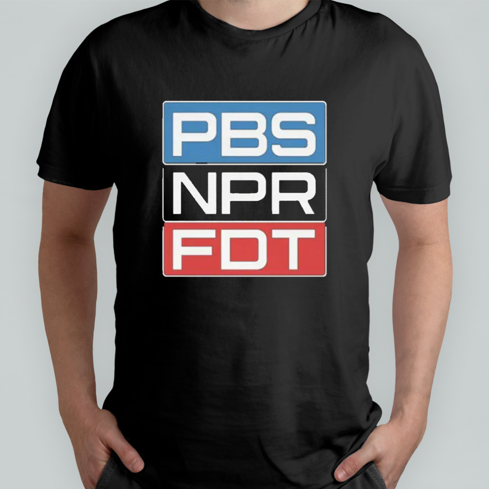 PBS NPR FDT Anti Trump Liberal Political Shirt