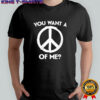 Peace sign you want a piece of me shirt
