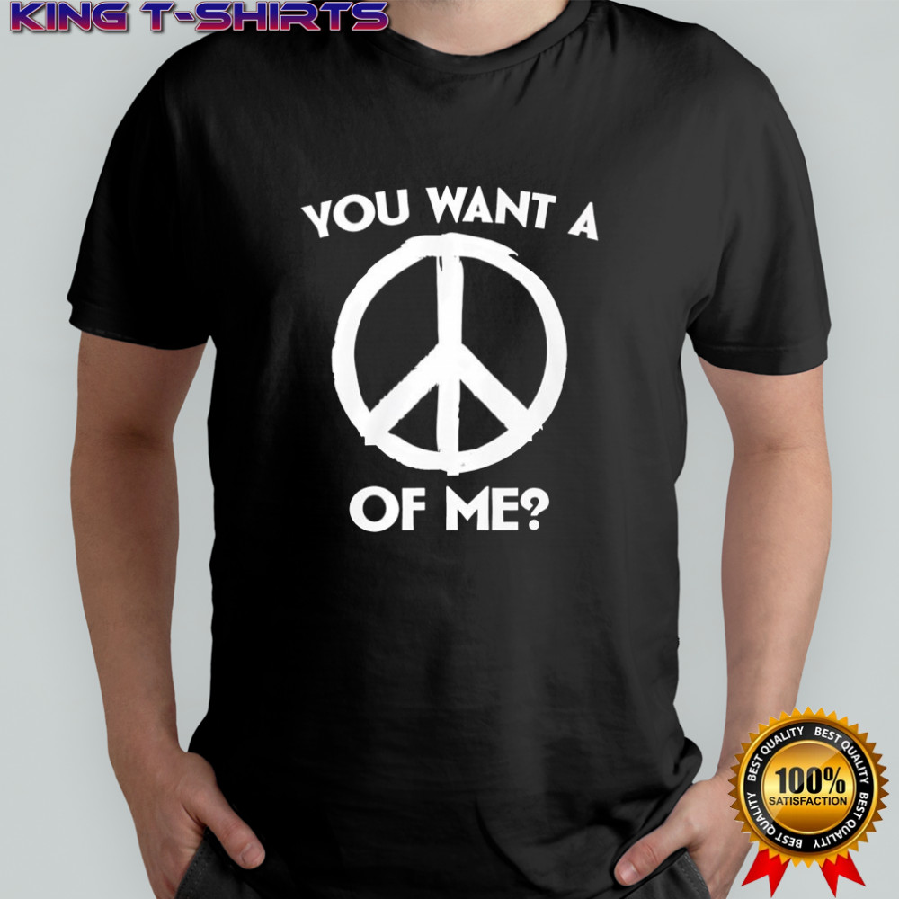 Peace sign you want a piece of me shirt