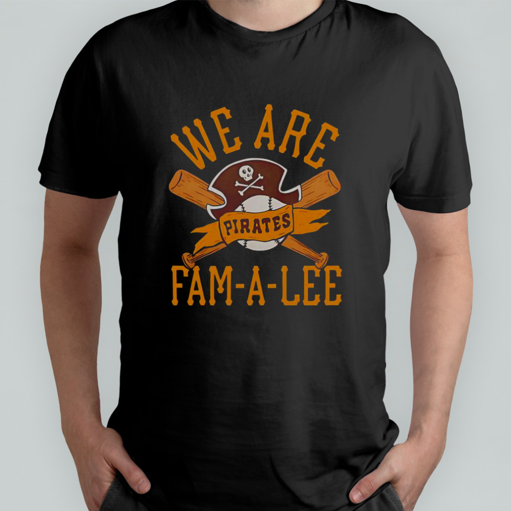 Pittsburgh Pirates We Are Fam-A-Lee T-Shirt