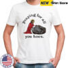 Praying For All You Hoes Jesus T-Shirt