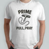 Prime pull pray shirt