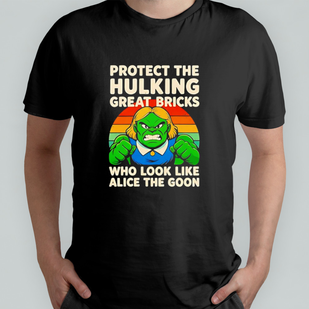 Protect the Hulking great bricks who look like Alice the goon shirt