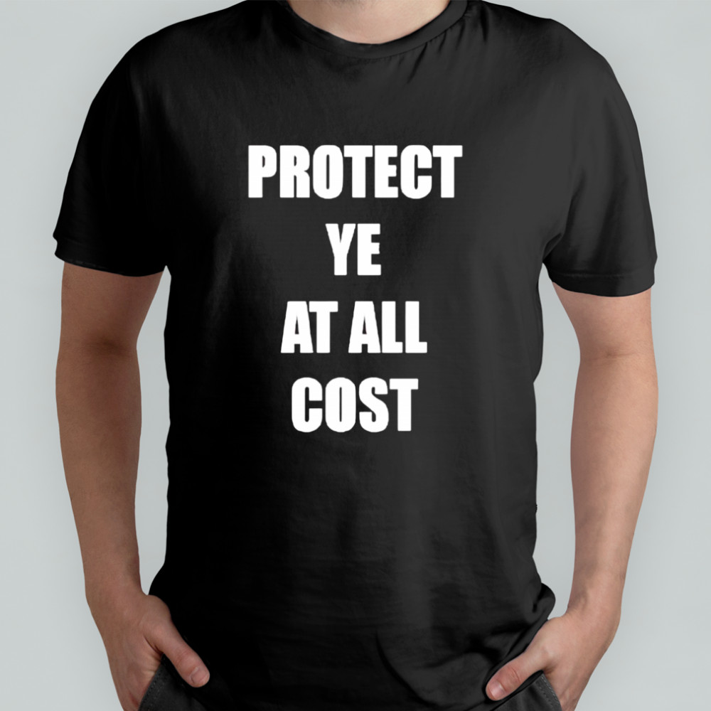 Protect Ye at all cost shirt