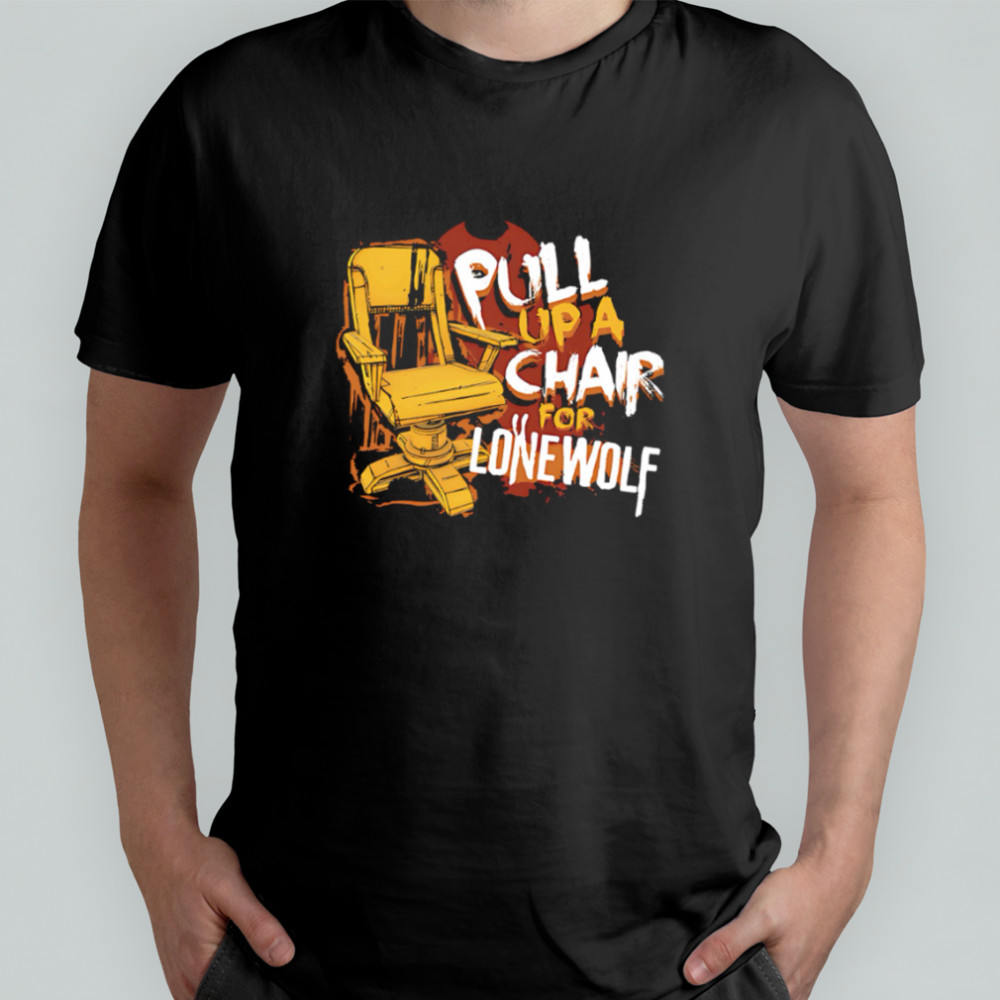 Pull up a chair for lone wolf shirt