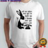 Rabbit call me when you get to hell so I know you got there safe shirt