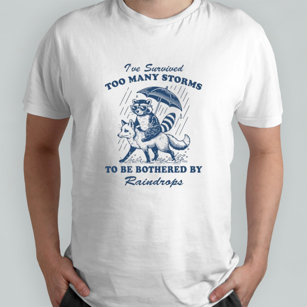 Raccoon riding Fox I’ve survived too many storms to be bothered by Raindrops shirt