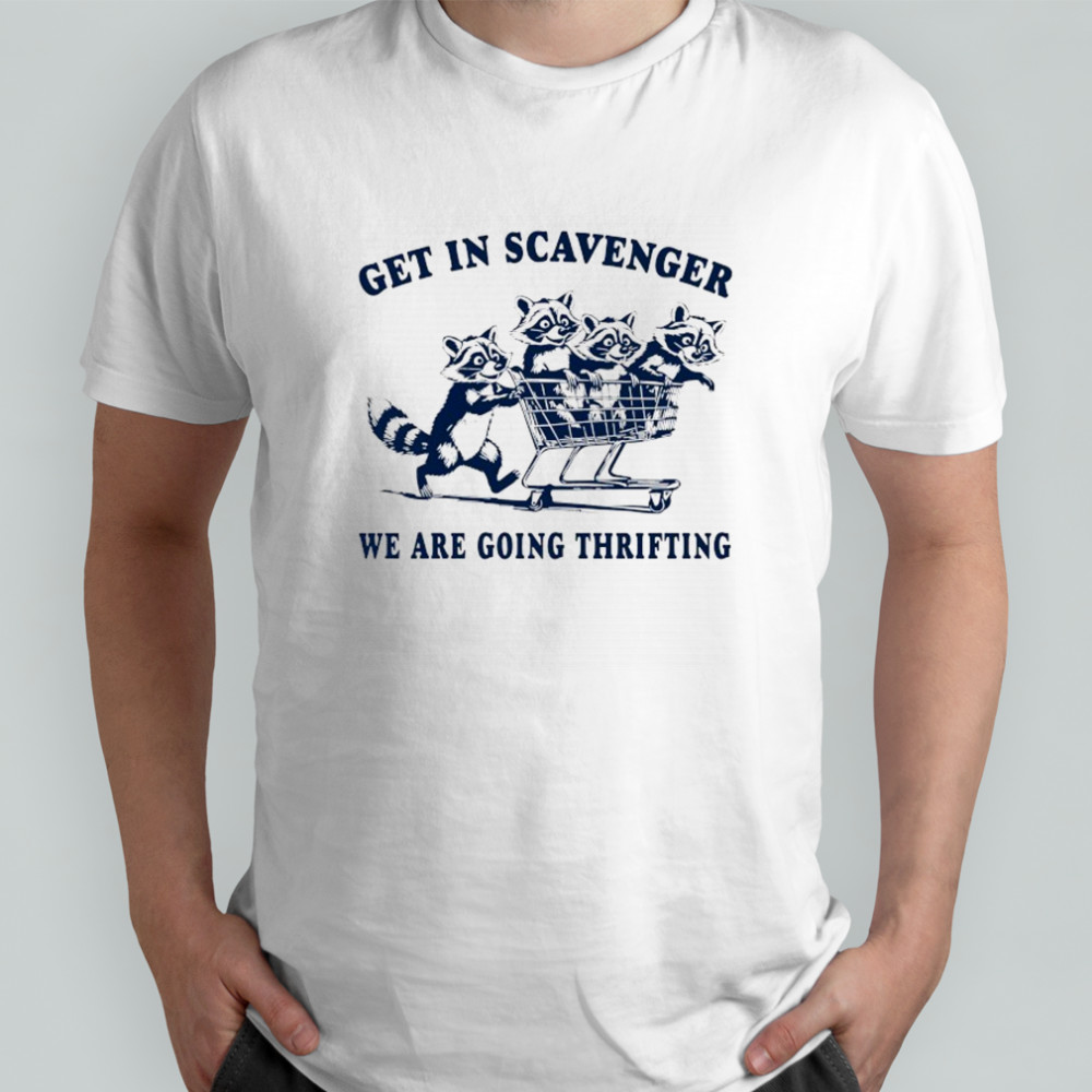 Raccoons get in scavenger we are going thrifting shirt