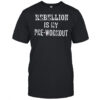 Rebellion is my pre-workout shirt