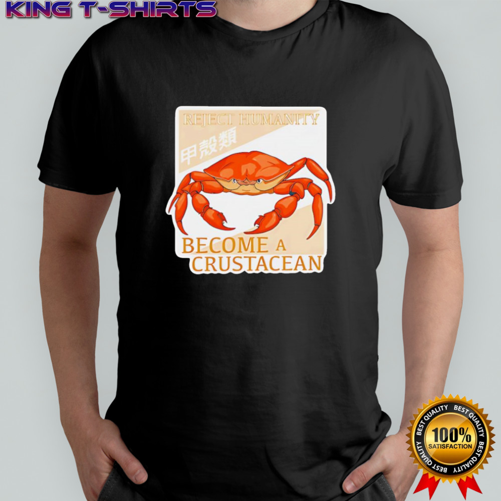 Reject humanity become a crustacean shirt