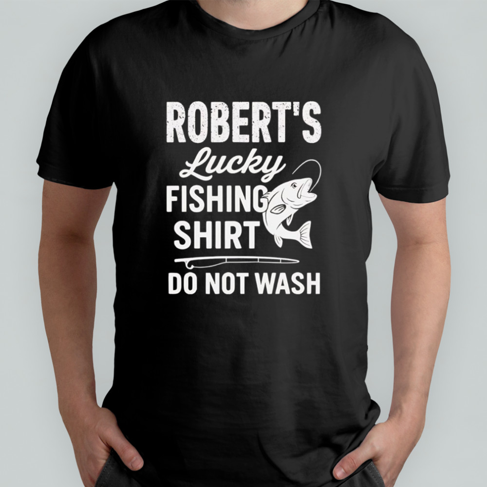 Robert’s lucky fishing shirt do not wash shirt