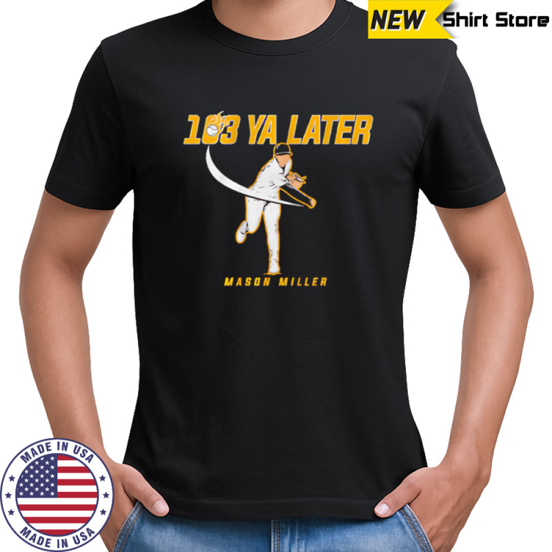 San Diego Padres Mason Miller 103 Ya Later shirt