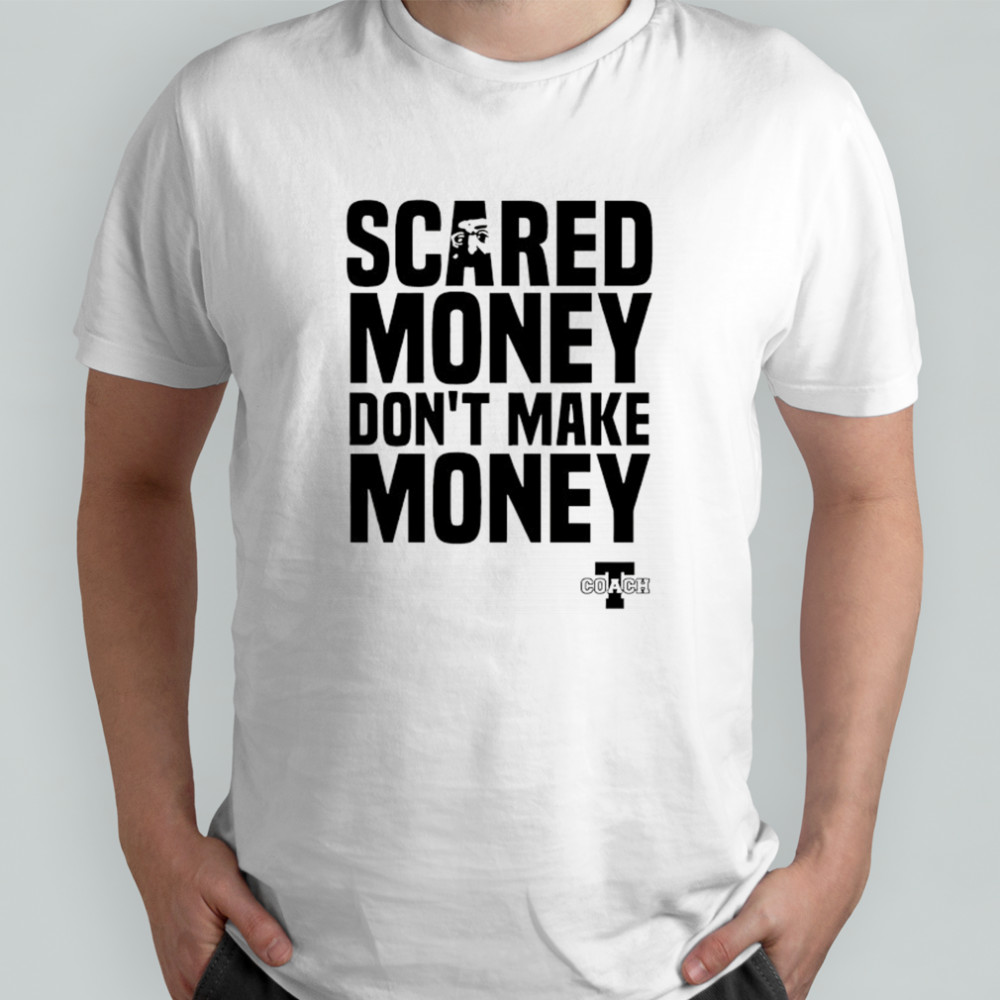 Scared Money don’t make money shirt
