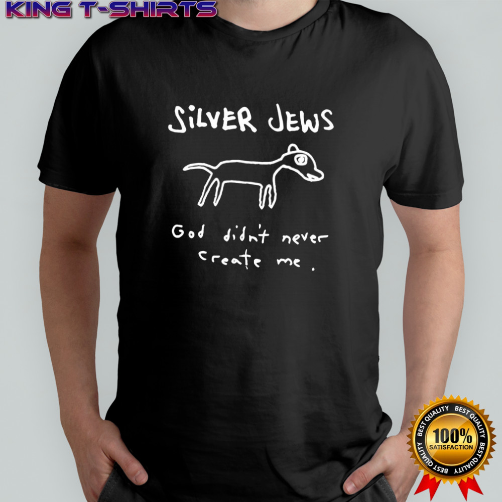 Silver jews god didnt never create me shirt