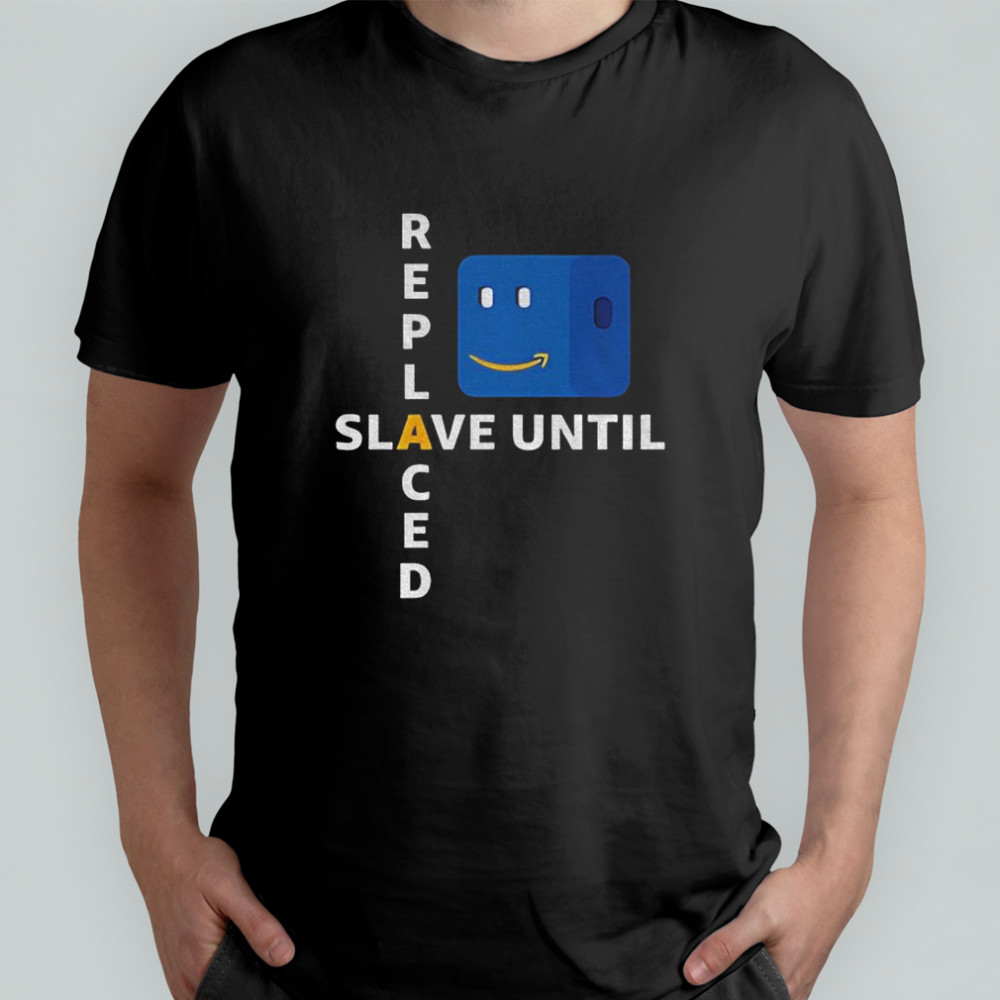 Slave until replaced shirt