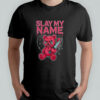 Slay my name Bear shirt