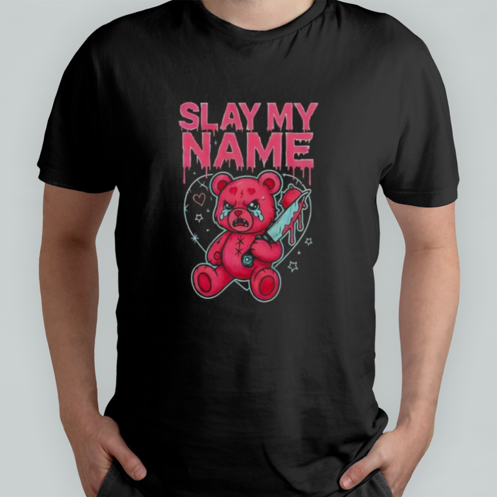 Slay my name Bear shirt