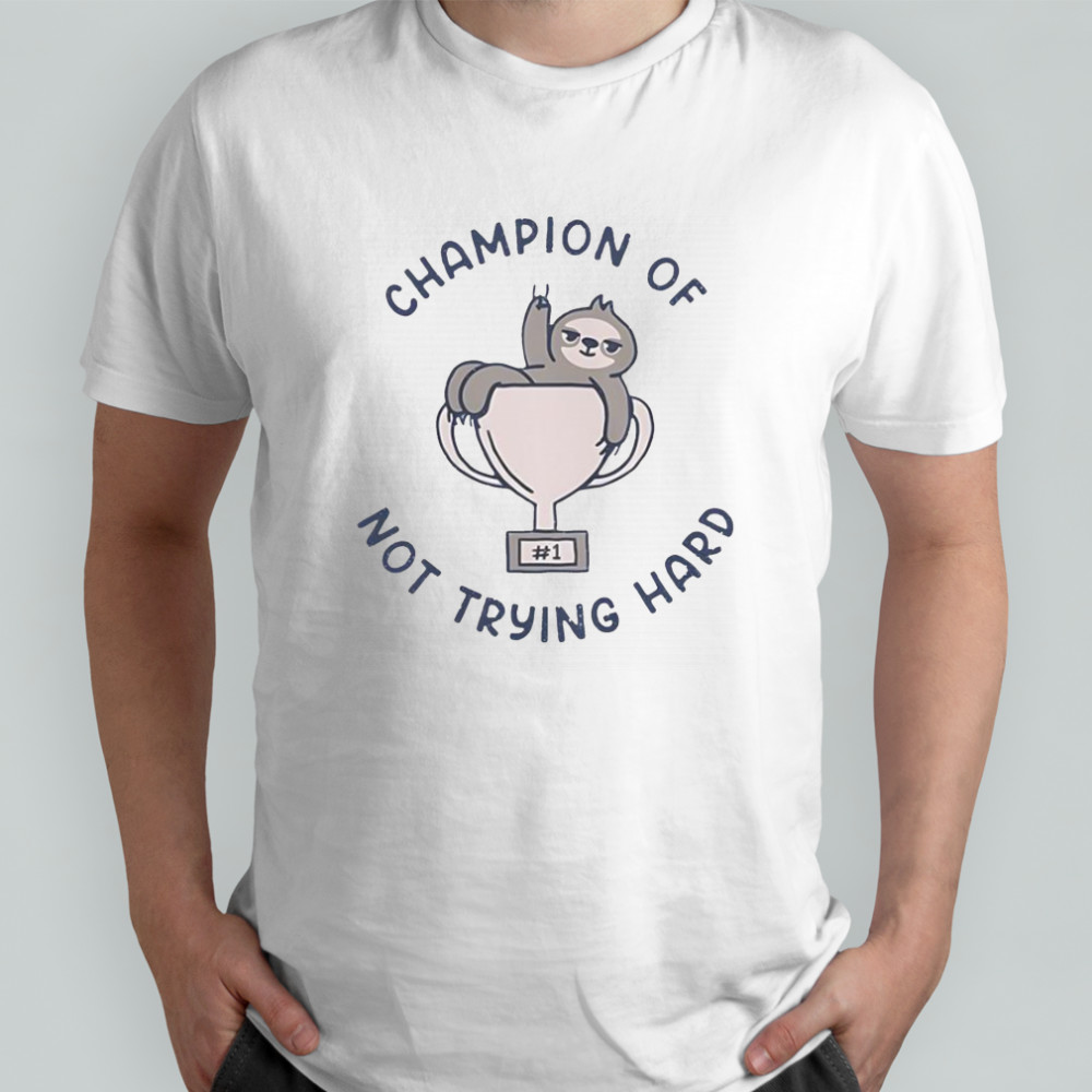 Sloth Slacker Champion Of Not Trying Hard T-Shirt