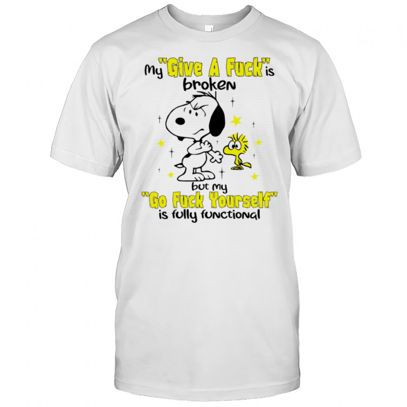 Snoopy and Woodstock my give a fuck is broken but my go fuck yourself is fully functional shirt