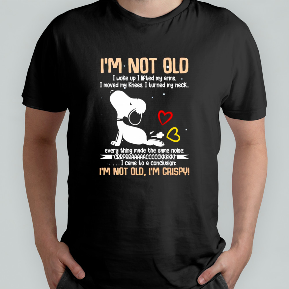 Snoopy I’m not old I woke up I lifted my arms I moved my knees I turned my neck shirt