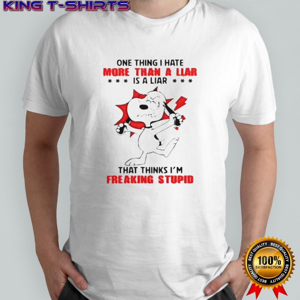 Snoopy One Thing I Hate More Than A Liar That Thinks I’m Freaking Stupid T-Shirt