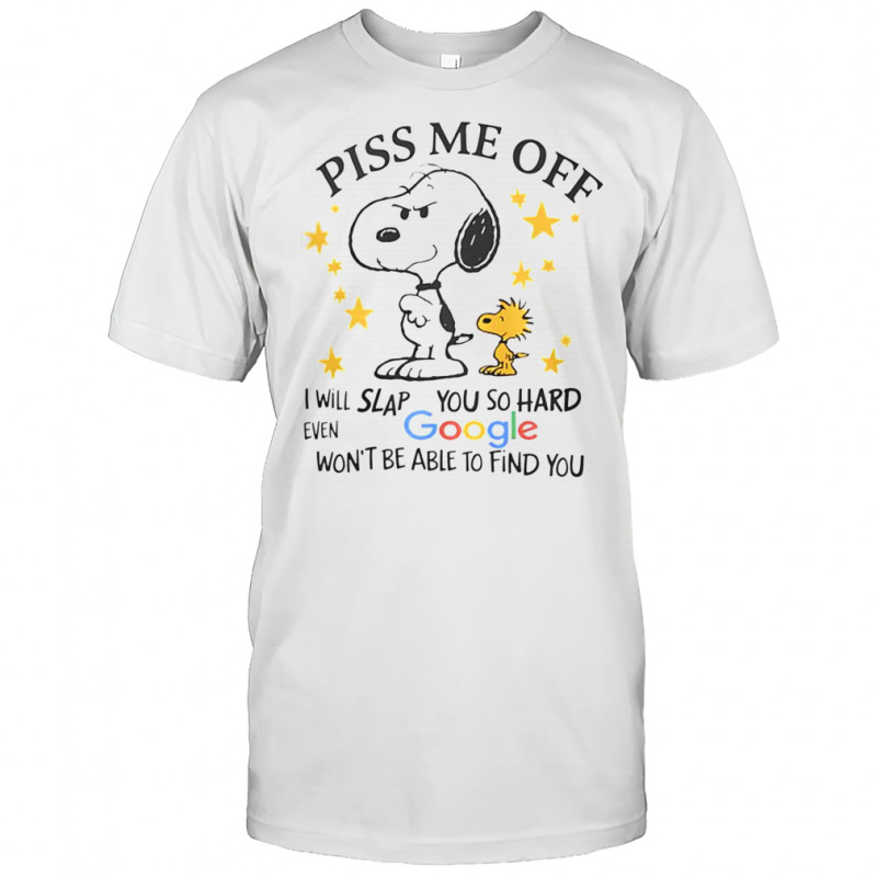 Snoopy Woodstock Piss Me Off I Will Slap You So Hard Even Google Won’t Be Able To Find You T-Shirt
