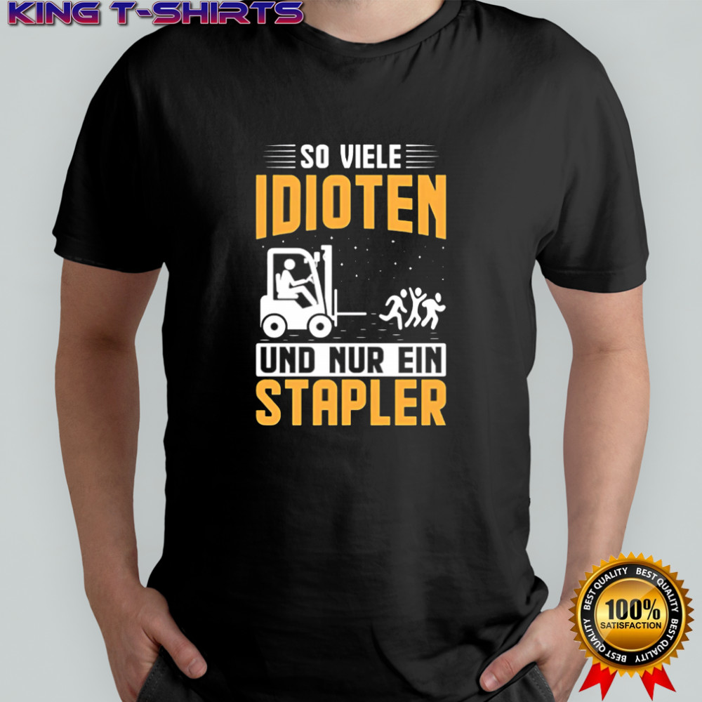 So Viele Idioten Und Nur Ein Stapler shirt