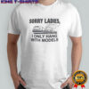 Sorry Ladies I Only Hang With Models T-Shirt