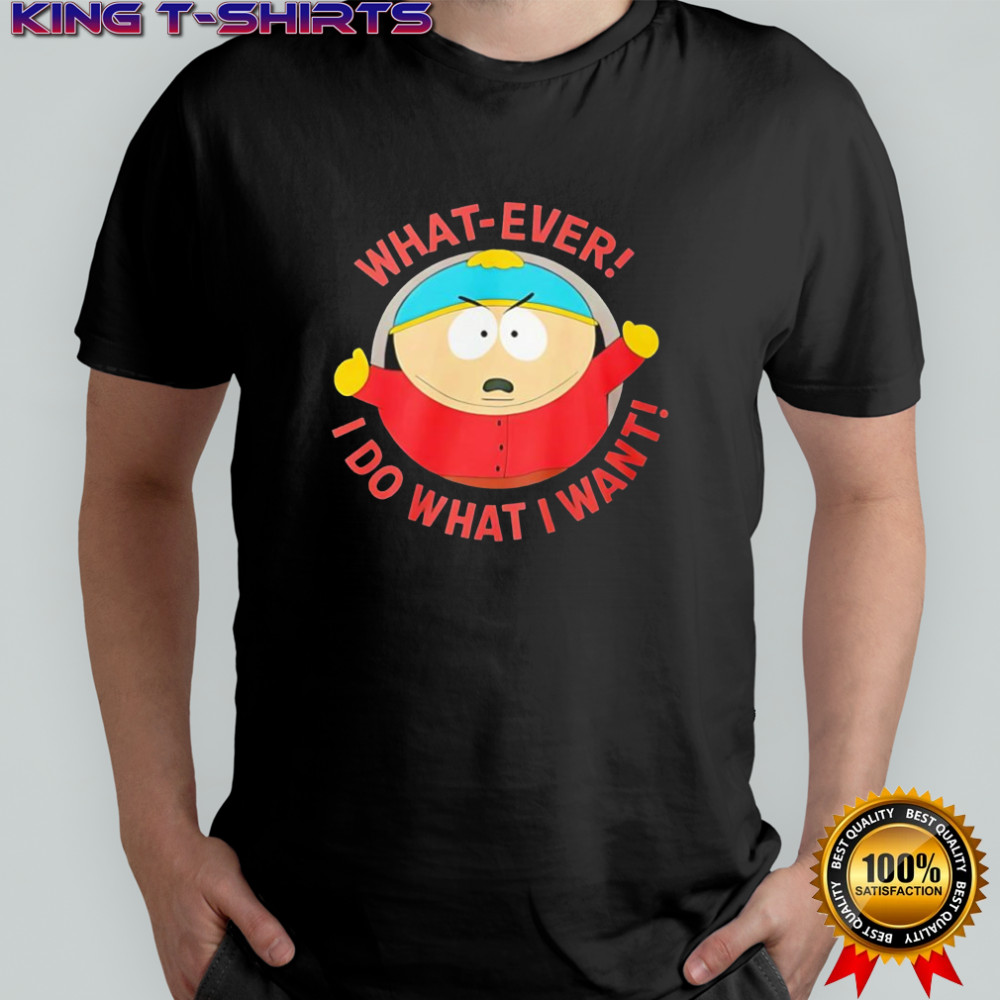 South Park What-ever I do what I want shirt
