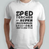 Sped teacher super awesome life changer isn’t a job title shirt