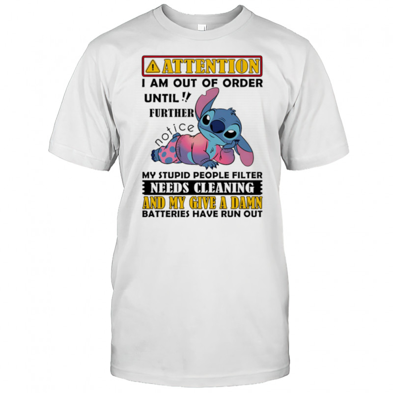Stitch attention I am out of order until further notice my stupid people filter needs cleaning shirt