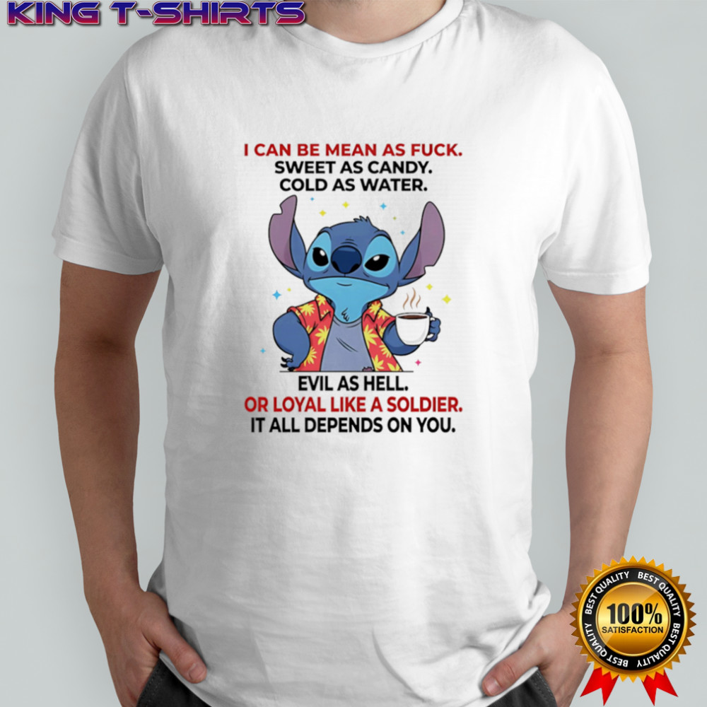 Stitch I can be mean as fuck sweet as candy cold as water evil as hell or loyal like a soldier shirt