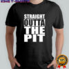 Straight Outta The Pit T-shirt
