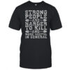 Strong People Are Harder To Kill And More Useful In General T-Shirt