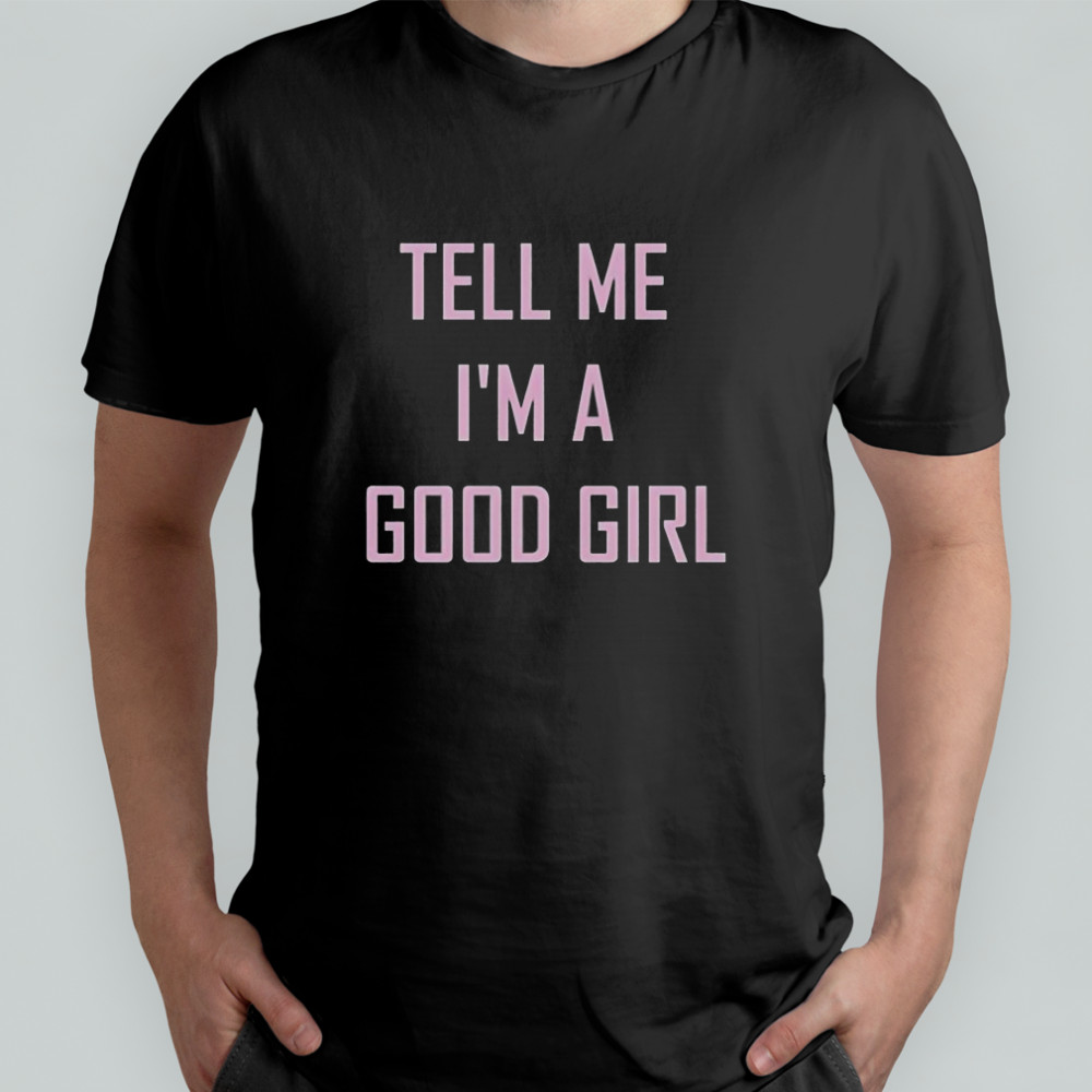 Tell Me I’m A Good Girl T-Shirt