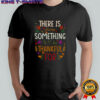 Thanksgiving There Is Always Something To Be Thankful For T-Shirt
