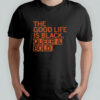 The Good Life Is Black Queer & Bold T-Shirt