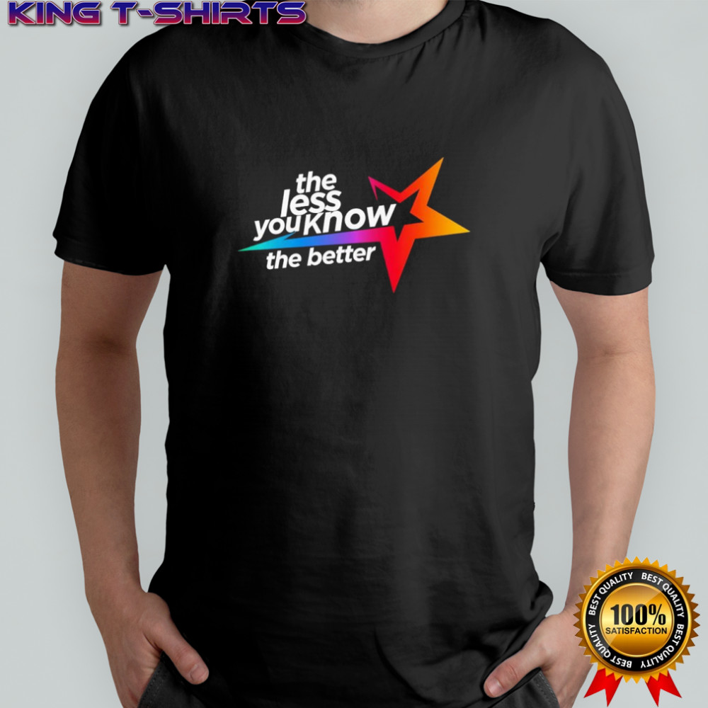 The less you know the better star shirt