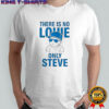 There Is No Lowe Only Steve T-Shirt