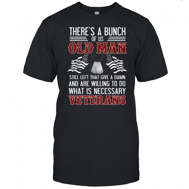 There’s A Bunch Of Us Old Man Veterans Patriotic Military T-Shirt