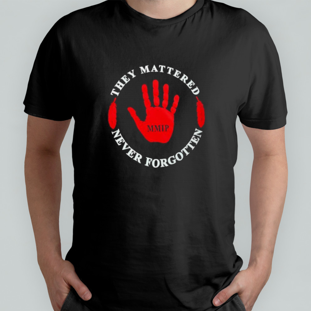 They Mattered Never Forgotten hand shirt