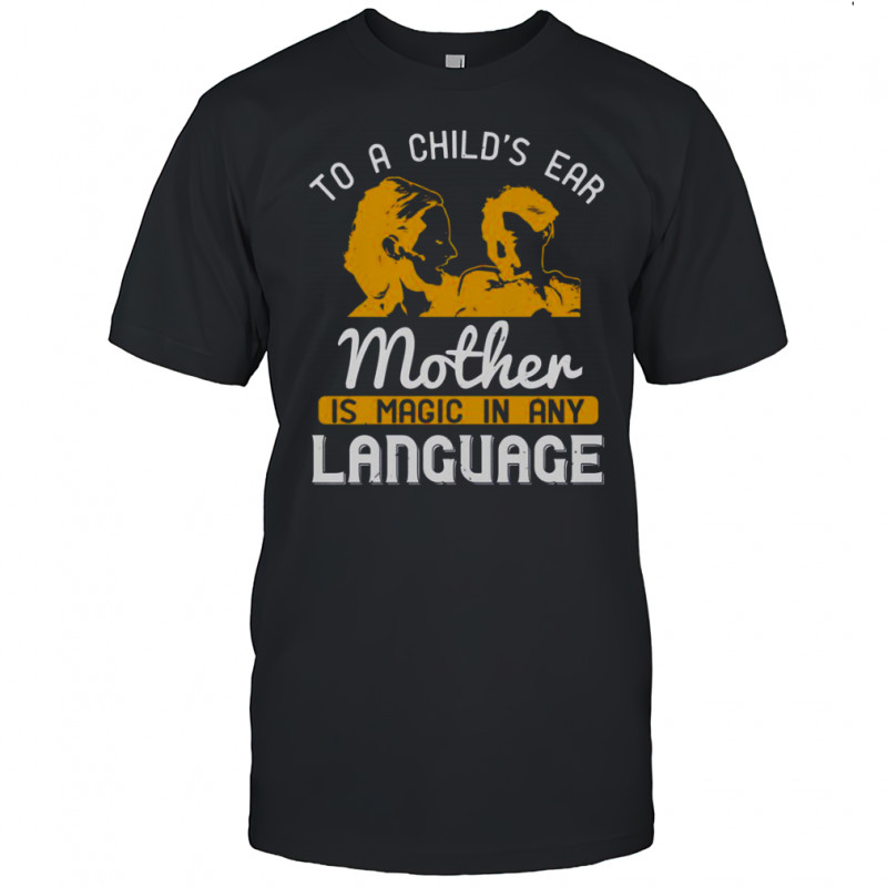 To A Child’s Ear Mother Is Magic In Any Language T-Shirt