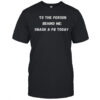 To The Person Behind Me Smash A Pb Today T-Shirt